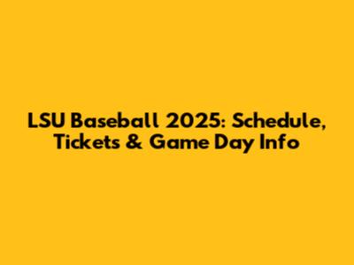 LSU Baseball 2025: Schedule, Tickets & Game Day Info