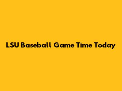 LSU Baseball Game Time Today