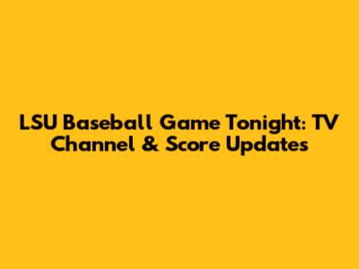 LSU Baseball Game Tonight: TV Channel & Score Updates
