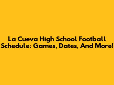 La Cueva High School Football Schedule: Games, Dates, And More!