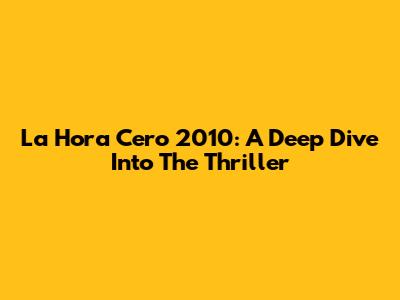 La Hora Cero 2010: A Deep Dive Into The Thriller