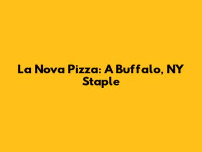 La Nova Pizza: A Buffalo, NY Staple