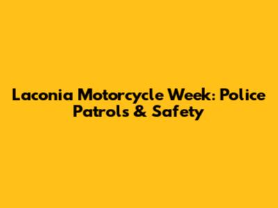 Laconia Motorcycle Week: Police Patrols & Safety