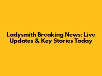 Ladysmith Breaking News: Live Updates & Key Stories Today