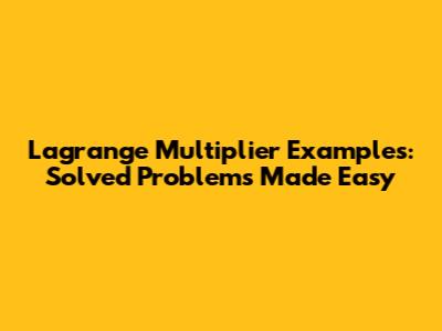 Lagrange Multiplier Examples: Solved Problems Made Easy