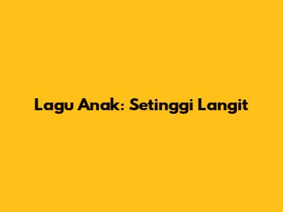 Lagu Anak: Setinggi Langit