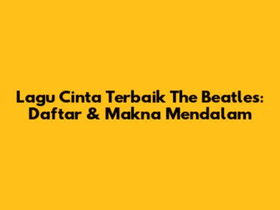 Lagu Cinta Terbaik The Beatles: Daftar & Makna Mendalam