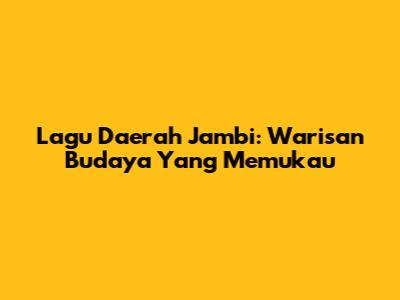 Lagu Daerah Jambi: Warisan Budaya Yang Memukau