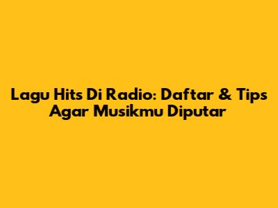 Lagu Hits Di Radio: Daftar & Tips Agar Musikmu Diputar