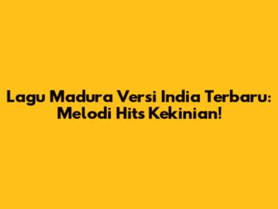 Lagu Madura Versi India Terbaru: Melodi Hits Kekinian!