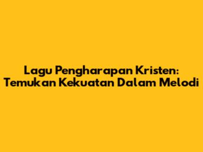 Lagu Pengharapan Kristen: Temukan Kekuatan Dalam Melodi