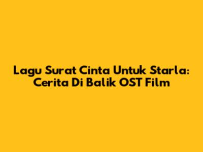 Lagu Surat Cinta Untuk Starla: Cerita Di Balik OST Film