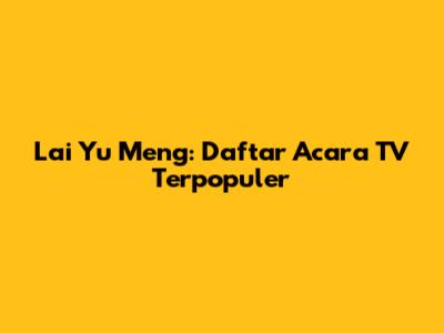 Lai Yu Meng: Daftar Acara TV Terpopuler