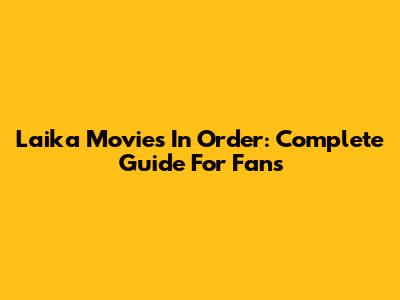 Laika Movies In Order: Complete Guide For Fans