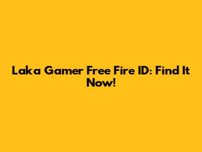 Laka Gamer Free Fire ID: Find It Now!