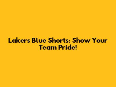 Lakers Blue Shorts: Show Your Team Pride!