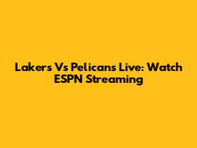 Lakers Vs Pelicans Live: Watch ESPN Streaming
