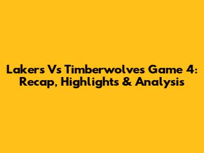 Lakers Vs Timberwolves Game 4: Recap, Highlights & Analysis