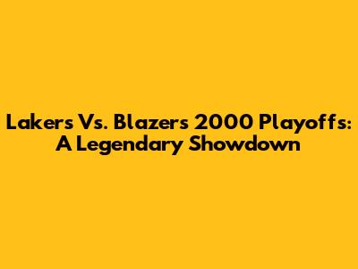 Lakers Vs. Blazers 2000 Playoffs: A Legendary Showdown