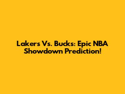 Lakers Vs. Bucks: Epic NBA Showdown Prediction!