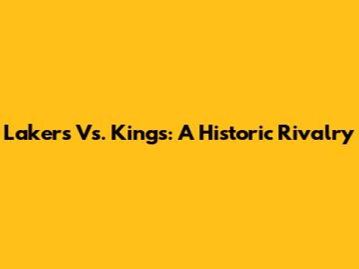 Lakers Vs. Kings: A Historic Rivalry