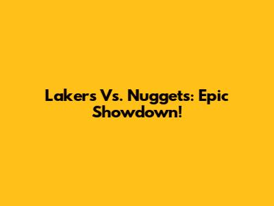 Lakers Vs. Nuggets: Epic Showdown!