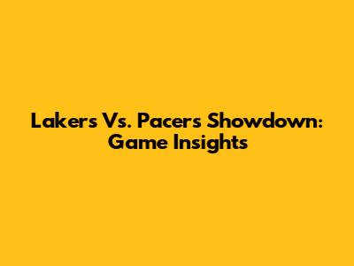 Lakers Vs. Pacers Showdown: Game Insights