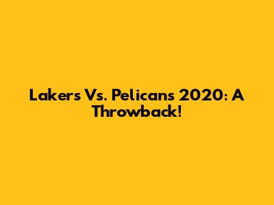 Lakers Vs. Pelicans 2020: A Throwback!