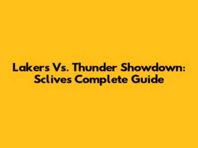Lakers Vs. Thunder Showdown: Sclive's Complete Guide