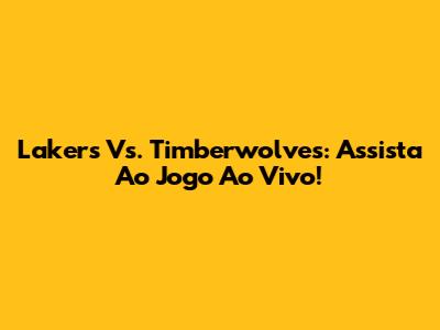 Lakers Vs. Timberwolves: Assista Ao Jogo Ao Vivo!