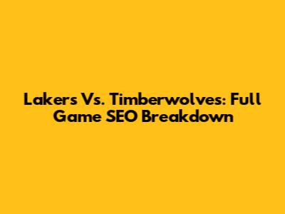 Lakers Vs. Timberwolves: Full Game SEO Breakdown
