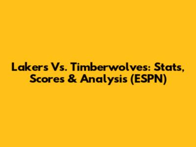 Lakers Vs. Timberwolves: Stats, Scores & Analysis (ESPN)