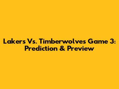 Lakers Vs. Timberwolves Game 3: Prediction & Preview