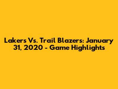 Lakers Vs. Trail Blazers: January 31, 2020 - Game Highlights