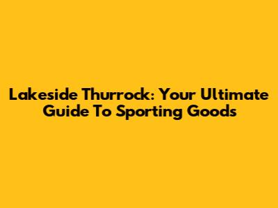 Lakeside Thurrock: Your Ultimate Guide To Sporting Goods