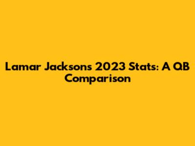 Lamar Jackson's 2023 Stats: A QB Comparison
