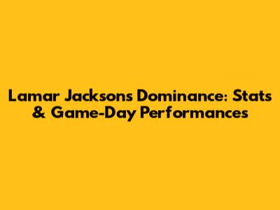 Lamar Jackson's Dominance: Stats & Game-Day Performances
