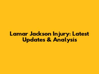 Lamar Jackson Injury: Latest Updates & Analysis