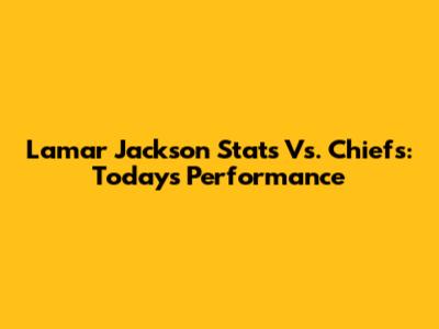 Lamar Jackson Stats Vs. Chiefs: Today's Performance