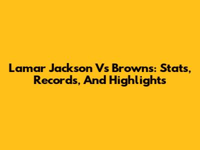 Lamar Jackson Vs Browns: Stats, Records, And Highlights