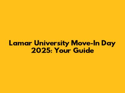 Lamar University Move-In Day 2025: Your Guide