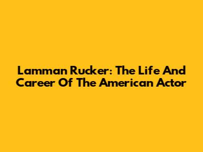 Lamman Rucker: The Life And Career Of The American Actor
