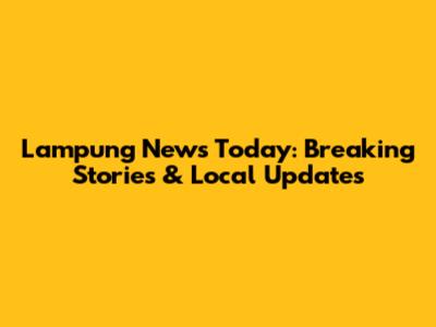 Lampung News Today: Breaking Stories & Local Updates
