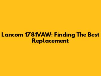 Lancom 1781VAW: Finding The Best Replacement