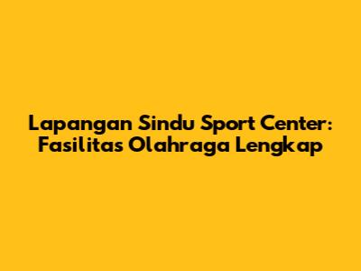 Lapangan Sindu Sport Center: Fasilitas Olahraga Lengkap