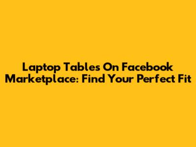Laptop Tables On Facebook Marketplace: Find Your Perfect Fit