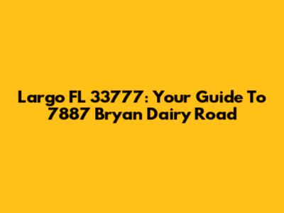 Largo FL 33777: Your Guide To 7887 Bryan Dairy Road