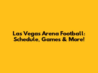 Las Vegas Arena Football: Schedule, Games & More!