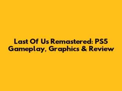 Last Of Us Remastered: PS5 Gameplay, Graphics & Review