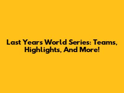Last Year's World Series: Teams, Highlights, And More!
